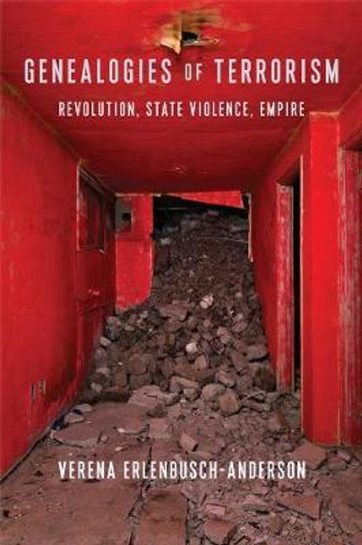 Genealogies of Terrorism: Revolution, State Violence, Empire by Verena Erlenbusch-Anderson