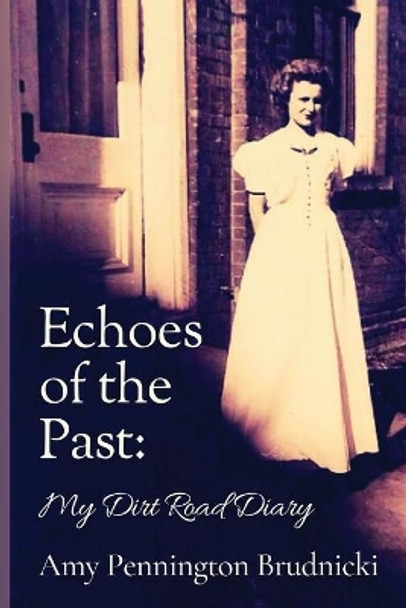 Echoes of the Past: My Dirt Road Diary by Amy Pennington Brudnicki 9781732442825