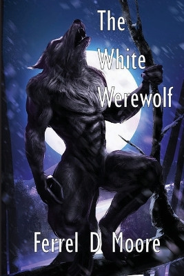 The White Werewolf by Ferrel D Moore 9781958557174
