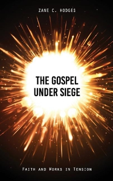 The Gospel Under Siege: Faith and Works in Tension by Zane C Hodges 9781943399215