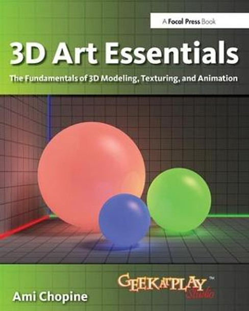 3D Art Essentials: The Fundamentals of 3D Modeling, Texturing, and Animation by Ami Chopine