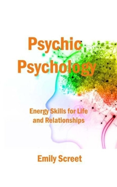 Psychic Psychology: Energy Skills for Life and Relationships by Emily Screet 9781806141685