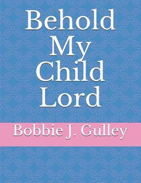 Behold My Child Lord by Bobbie J Gulley 9781795513739