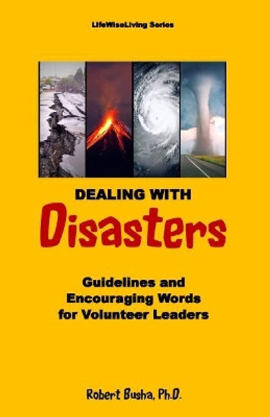 Dealing with Disasters: Guidelines and Encouraging Words for Volunteer Leaders by Dr Robert W Busha 9781977668578