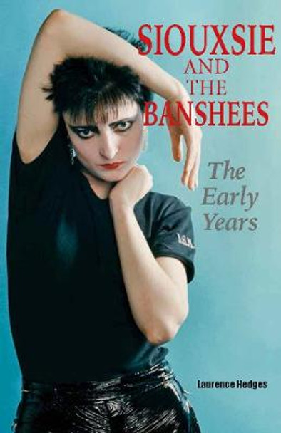 Siouxsie and the Banshees - The Early Years by Laurence Hedges
