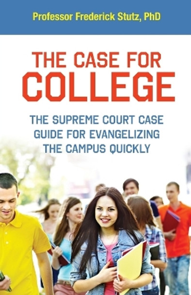 The Case for College: The Supreme Court Case Guide for Evangelizing the Campus Quickly by Frederick Stutz 9781637697740