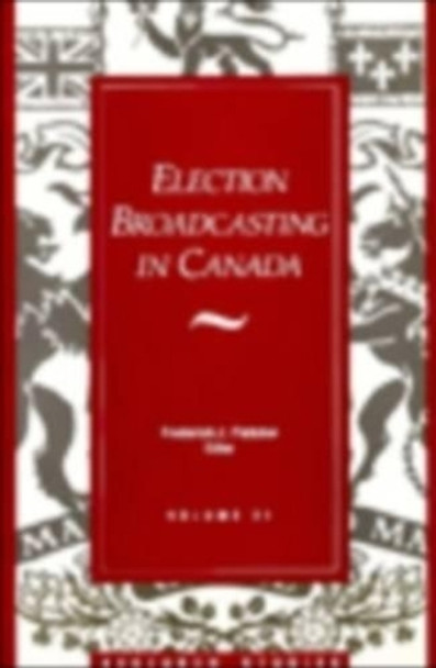 Election Broadcasting In Canada by Frederick J. Fletcher 9781550021172