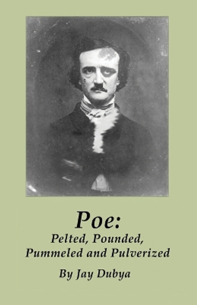 Poe: Pelted, Pounded, Pummeled and Pulverized by Jay Dubya 9781589096851