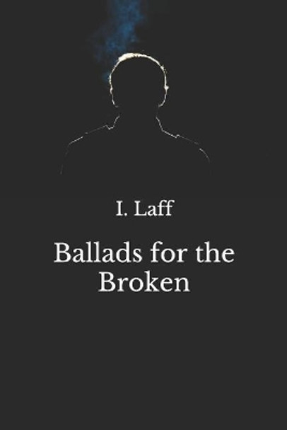 Ballads for the Broken by I Laff 9781797652894