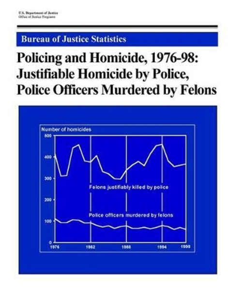 Policing and Homicide, 1976-98: Justifiable Homicide by Police, Police Officers Murdered by Felons by Office of Justice Programs 9781537161952