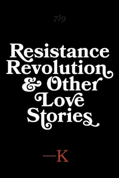 Resistance, Revolution and Other Love Stories by K 9781525566509