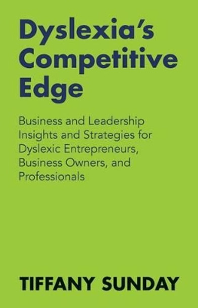 Dyslexia's Competitive Edge: Business and Leadership Insights and Strategies for Dyslexic Entrepreneurs, Business Owners, and Professionals by Tiffany Sunday 9781511542593