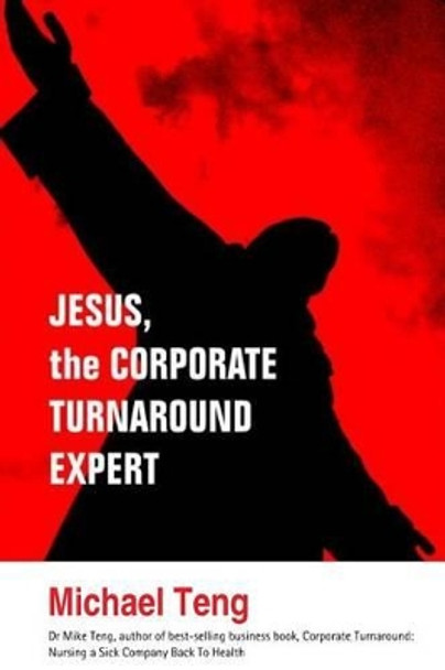 Jesus, the corporate turnaround expert by Michael Teng 9789810832254