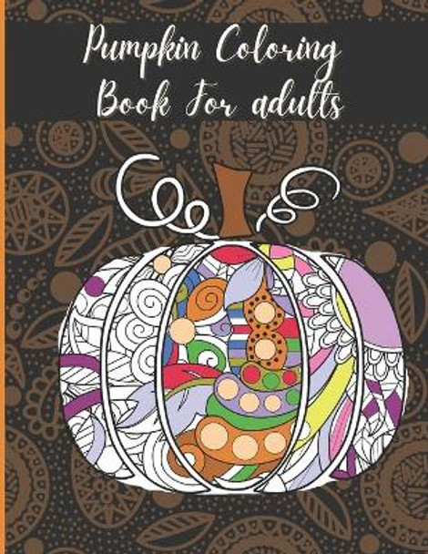 Pumpkin Coloring Book For Adults: Floral Pumpkins Mandalas Coloring Pages for hours of fun & relaxation & Stress Management & Meditation & Happiness - Halloween & Thanksgiving Gift Idea For Men, Women by Halldults Publishing 9798690565183