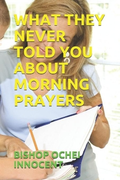 What They Never Told You about Morning Prayers by Bishop Ochei Innocent 9798691981654