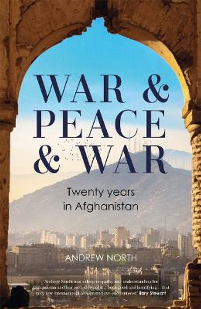 War & Peace & War: Twenty years in Afghanistan Andrew North 9781804184899