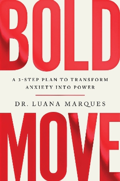 Bold Move: A 3-step plan to transform anxiety into power Dr Luana Marques 9781035406630