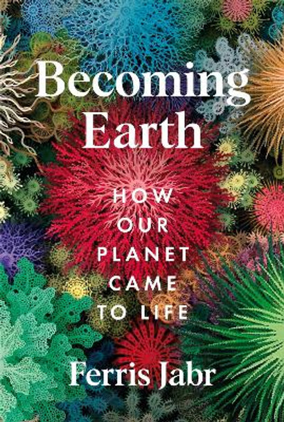 Becoming Earth: How Our Planet Came to Life Ferris Jabr 9781529038156