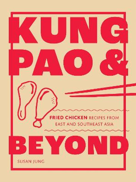 Kung Pao and Beyond: Fried Chicken Recipes from East and Southeast Asia by Susan Jung