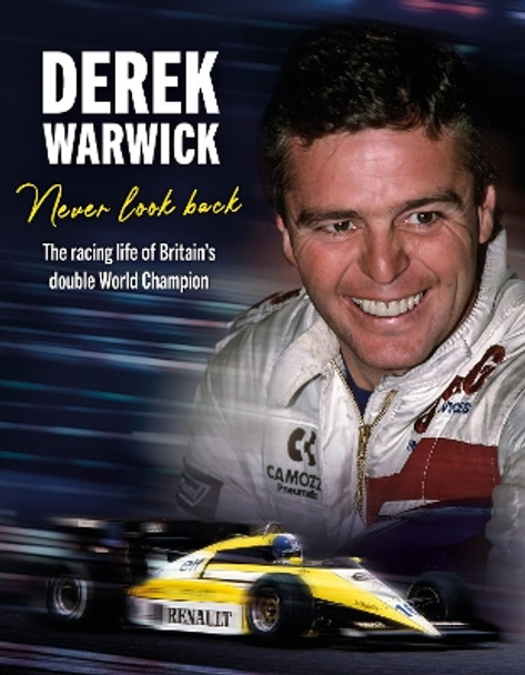 Derek Warwick: Never Look Back: The racing life of Britain’s double World Champion Derek Warwick 9781910505908