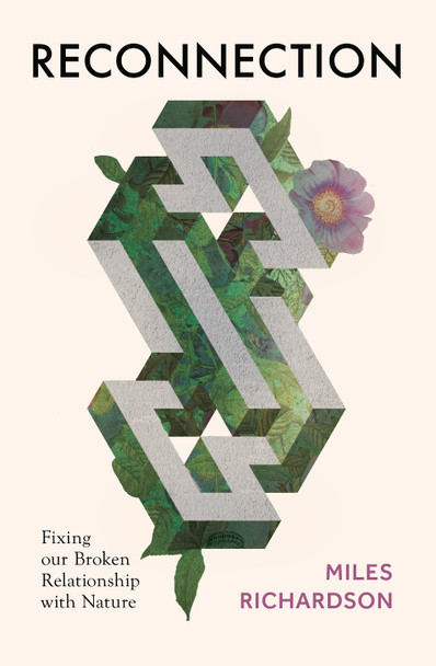 Reconnection: Fixing our Broken Relationship with Nature Miles Richardson 9781784274856