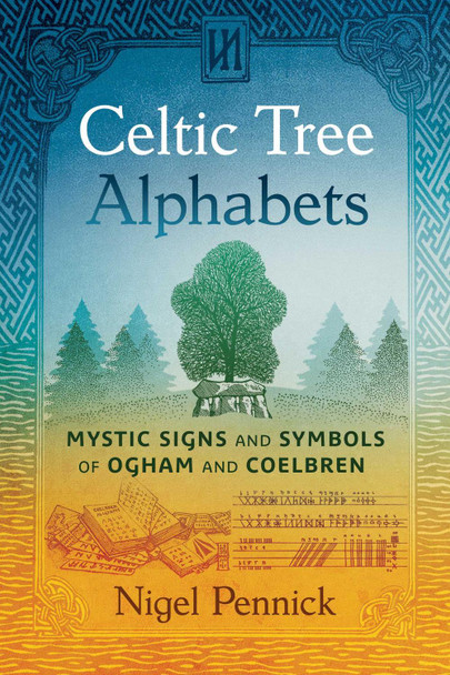 Celtic Tree Alphabets: Mystic Signs and Symbols of Ogham and Coelbren Nigel Pennick 9781644117484