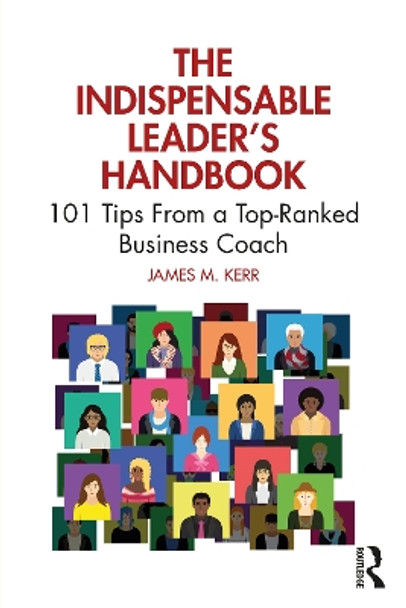 The Indispensable Leader's Handbook: 101 Tips From a Top-Ranked Business Coach James M. Kerr 9781032710266