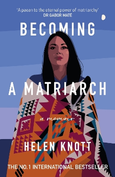 Becoming a Matriarch: An inspiring exploration of womanhood, trauma and healing Helen Knott 9780715655498