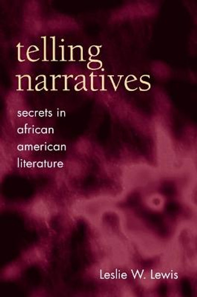 Telling Narratives: Secrets in African American Literature by Leslie W. Lewis