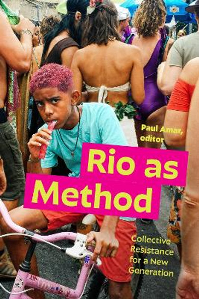 Rio as Method: Collective Resistance for a New Generation Paul Amar 9781478026891