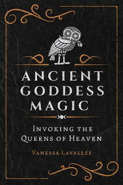 Ancient Goddess Magic: Invoking the Queens of the Heavens Vanessa Lavallée 9781644116456