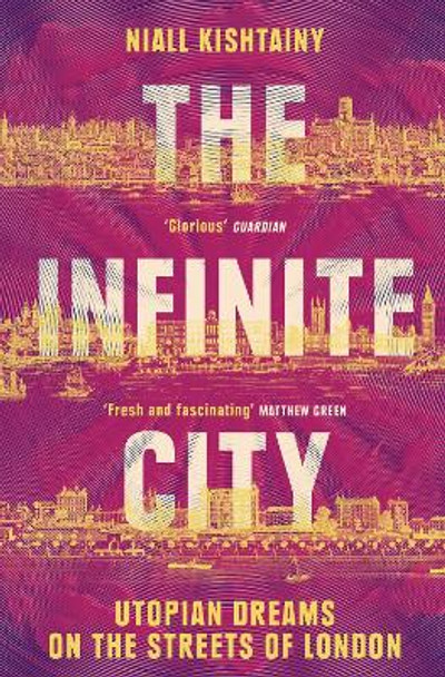 The Infinite City: Utopian Dreams on the Streets of London Niall Kishtainy 9780008325893 The Infinite City: Utopian Dreams on the Streets of London Niall Kishtainy 9780008325893