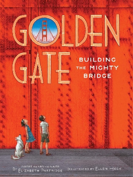 Golden Gate: Building the Mighty Bridge Elizabeth Partridge 9781452135144