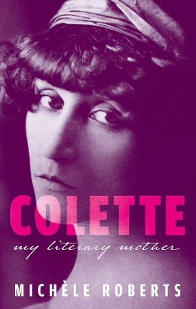 Colette: My Literary Mother Michèle Roberts 9780192858214