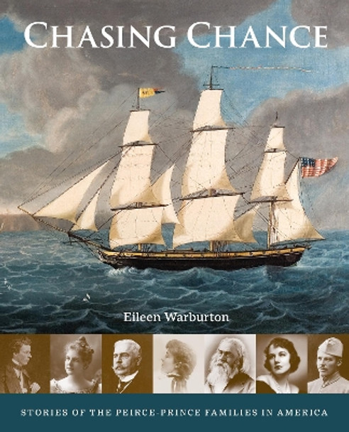 Chasing Chance: Stories of the Peirce--Prince Families in America Eileen Warburton 9781913875749