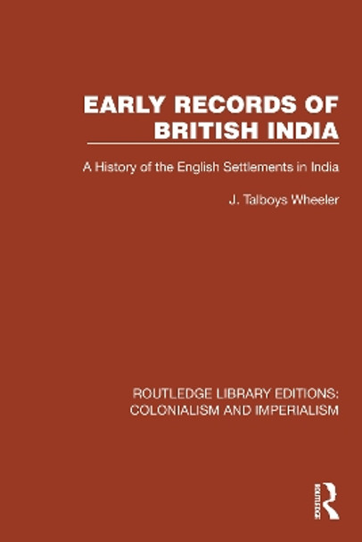 Early Records of British India: A History of the English Settlements in India J. Talboys Wheeler 9781032424774