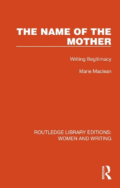 The Name of the Mother: Writing Illegitimacy Marie Maclean 9781032265568