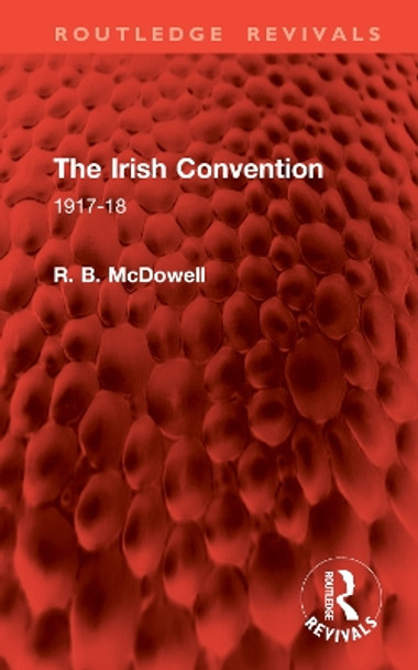 The Irish Convention: 1917-18 R. B. McDowell 9781032865911