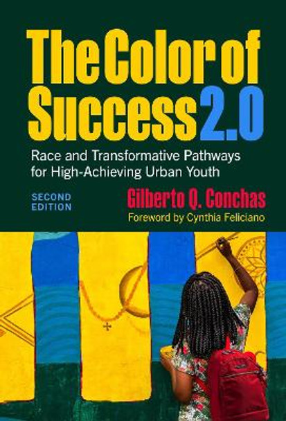 The Color of Success 2.0: Race and Transformative Pathways for High-Achieving Urban Youth Gilberto Q. Conchas 9780807769911