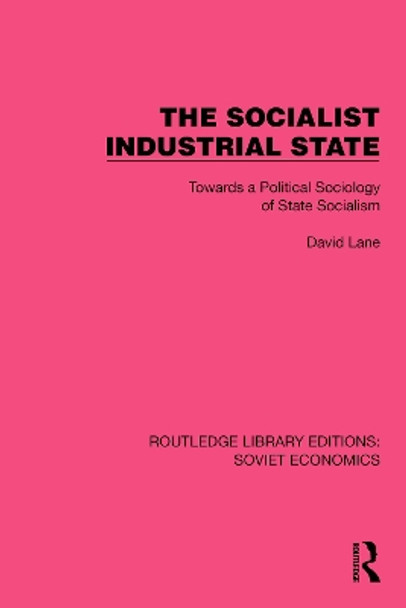 The Socialist Industrial State: Towards a Political Sociology of State Socialism David Lane 9781032494357