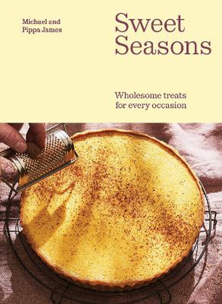 Sweet Seasons: Wholesome Treats For Every Occasion Michael James 9781743799444