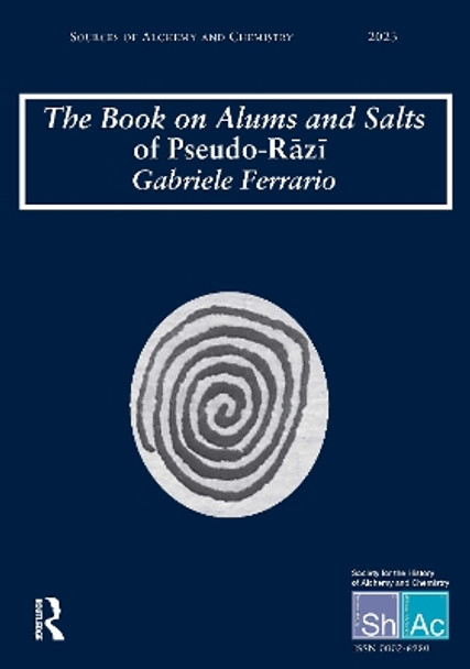 The Book on Alums and Salts of Pseudo-Rāzı̄: The Arabic and Hebrew Traditions: Sources of Alchemy and Chemistry: Sir Robert Mond Studies in the History of Early Chemistry Gabriele Ferrario 9781032869407