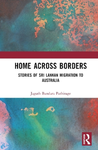 Home Across Borders: Stories of Sri Lankan Migration to Australia Jagath Bandara Pathirage 9781032875705 Home Across Borders: Stories of Sri Lankan Migration to Australia Jagath Bandara Pathirage 9781032875705