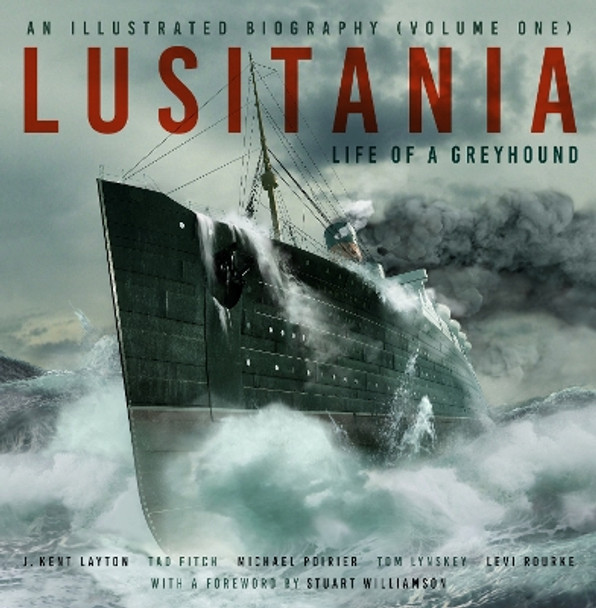 Lusitania: An Illustrated Biography (Volume One): Life of A Greyhound J. Kent Layton 9781803995236