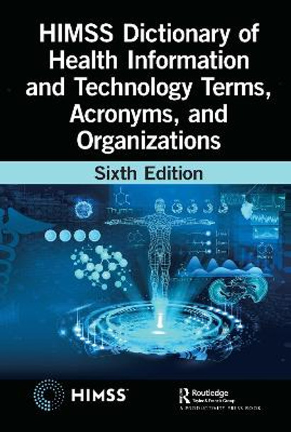 HIMSS Dictionary of Health Information and Technology Terms, Acronyms, and Organizations Healthcare Information & Management Systems Society (HIMSS) 9781032259970