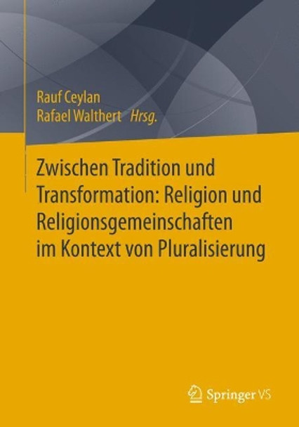 Zwischen Tradition und Transformation: Religion und Religionsgemeinschaften im Kontext von Pluralisierung Rauf Ceylan 9783658224493