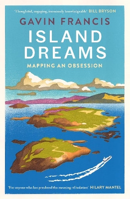 Island Dreams: Mapping an Obsession Gavin Francis 9781786898203