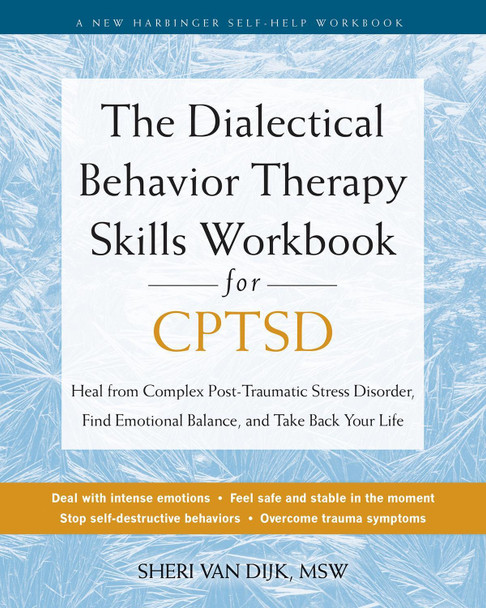 The Dialectical Behavior Therapy Skills Workbook for C-PTSD: Heal from Complex Post-Traumatic Stress Disorder, Find Emotional Balance, and Take Back Your Life Sheri van Dijk 9781648483103
