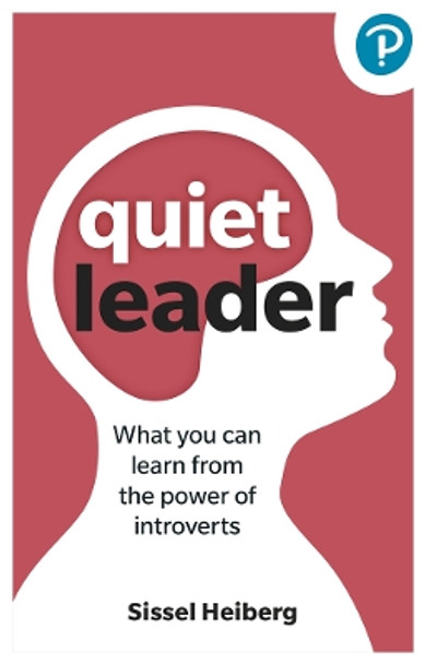 Quiet Leader: What you can learn from the power of introverts Sissel Heiberg 9781292462158