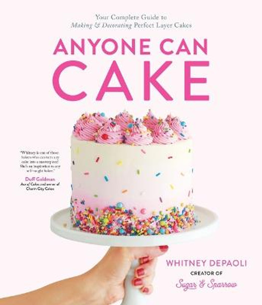 Anyone Can Cake: Your Complete Guide to Making & Decorating Perfect Layer Cakes by Whitney DePaoli